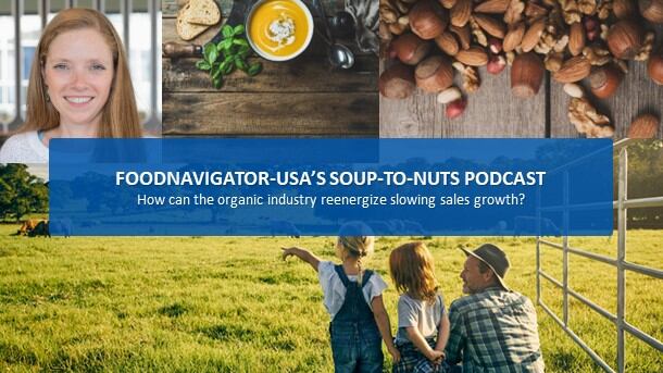 Soup-To-Nuts Podcast: How can the organic industry reenergize slow sales growth?