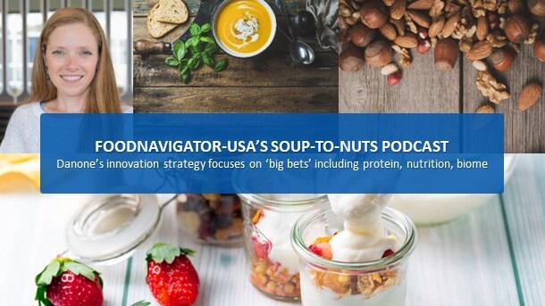 Soup-To-Nuts Podcast: Danone’s innovation strategy focuses on ‘big bets’ of protein, enhanced plant-based & the biome