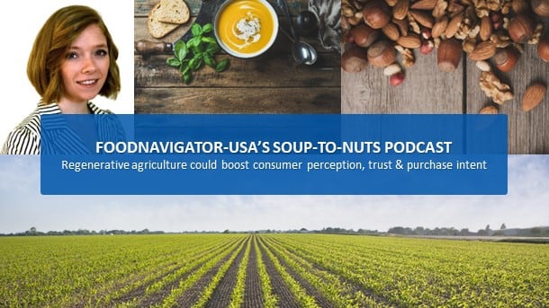 Soup-To-Nuts Podcast: Regenerative Ag practices could boost consumer perception, trust & purchase intent of brands