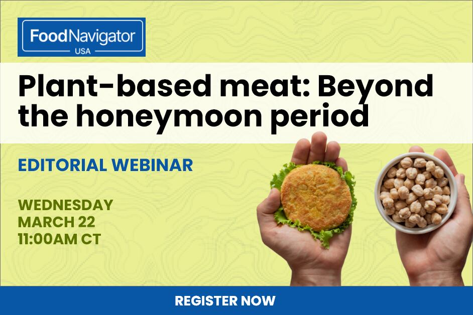 Register today for FoodNavigator-USA’s webinar Plant-Based Meat: Beyond The Honeymoon Period
