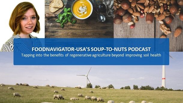 Soup-To-Nuts Podcast: 4 ways to tap into the full potential of regenerative agriculture’s benefits 