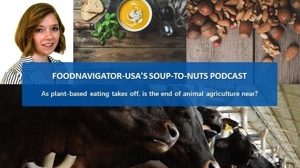Soup-to-Nuts Podcast: As plant-based eating takes off, is the end of animal agriculture near?