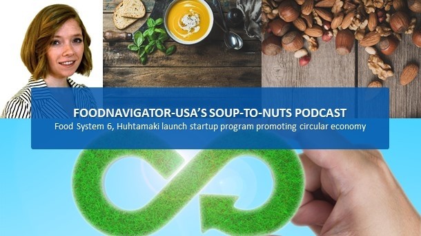 Soup-To-Nuts Podcast: Food System 6, Huhtamaki team to launch Circular Economy Startup Program