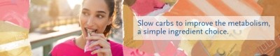  Slow carbs improve your metabolism. It’s a no brainer for consumers at all life stages.